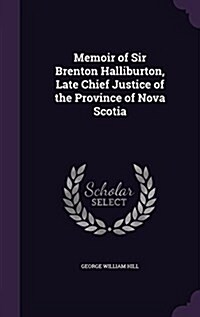 Memoir of Sir Brenton Halliburton, Late Chief Justice of the Province of Nova Scotia (Hardcover)