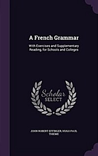 A French Grammar: With Exercises and Supplementary Reading, for Schools and Colleges (Hardcover)