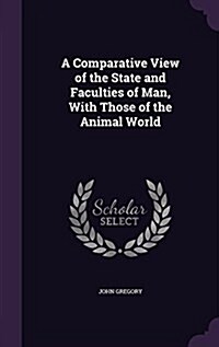 A Comparative View of the State and Faculties of Man, with Those of the Animal World (Hardcover)