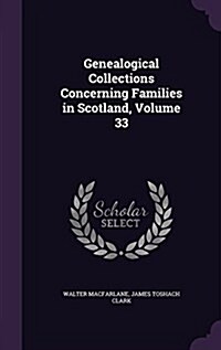 Genealogical Collections Concerning Families in Scotland, Volume 33 (Hardcover)