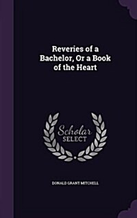 Reveries of a Bachelor, or a Book of the Heart (Hardcover)