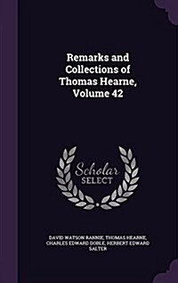 Remarks and Collections of Thomas Hearne, Volume 42 (Hardcover)