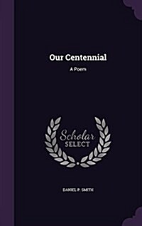 Our Centennial: A Poem (Hardcover)