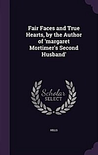 Fair Faces and True Hearts, by the Author of Margaret Mortimers Second Husband (Hardcover)