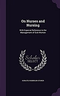 On Nurses and Nursing: With Especial Reference to the Management of Sick Women (Hardcover)