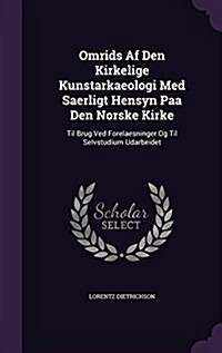 Omrids AF Den Kirkelige Kunstarkaeologi Med Saerligt Hensyn Paa Den Norske Kirke: Til Brug Ved Forelaesninger Og Til Selvstudium Udarbeidet (Hardcover)