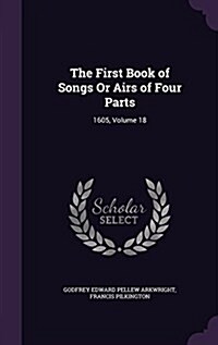 The First Book of Songs or Airs of Four Parts: 1605, Volume 18 (Hardcover)