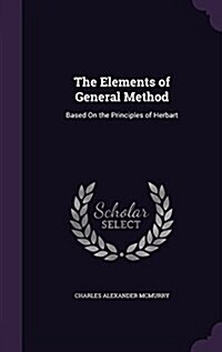 The Elements of General Method: Based on the Principles of Herbart (Hardcover)