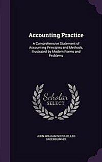 Accounting Practice: A Comprehensive Statement of Accounting Principles and Methods, Illustrated by Modern Forms and Problems (Hardcover)