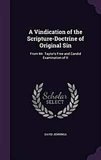 A Vindication of the Scripture-Doctrine of Original Sin: From Mr. Taylors Free and Candid Examination of It (Hardcover)