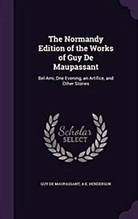 The Normandy Edition of the Works of Guy de Maupassant: Bel-Ami, One Evening, an Artifice, and Other Stories (Hardcover)