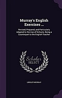 Murrays English Exercises ...: Revised, Prepared, and Particularly Adapted to the Use of Schools; Being a Counterpart to the English Teacher (Hardcover)