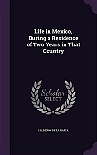 Life in Mexico, During a Residence of Two Years in That Country (Hardcover)