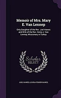 Memoir of Mrs. Mary E. Van Lennep: Only Daughter of the REV. Joel Hawes and Wife of the REV. Henry J. Van Lennep, Missionary in Turkey (Hardcover)