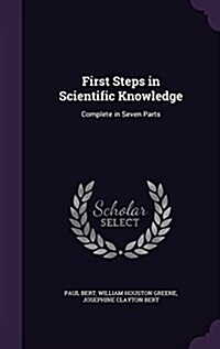 First Steps in Scientific Knowledge: Complete in Seven Parts (Hardcover)