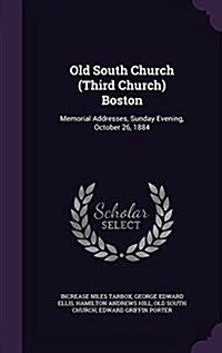 Old South Church (Third Church) Boston: Memorial Addresses, Sunday Evening, October 26, 1884 (Hardcover)