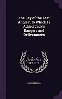 The Lay of the Last Angler. to Which Is Added Jacks Dangers and Deliverances (Hardcover)