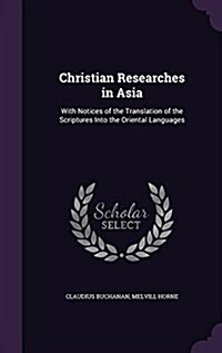 Christian Researches in Asia: With Notices of the Translation of the Scriptures Into the Oriental Languages (Hardcover)
