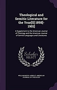 Theological and Semitic Literature for the Year[s] 1898[-1901]: A Supplement to the American Journal of Theology and the American Journal of Semite La (Hardcover)