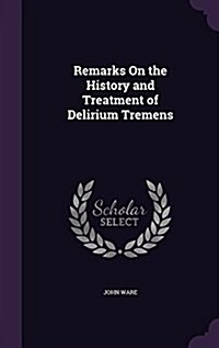Remarks on the History and Treatment of Delirium Tremens (Hardcover)