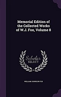 Memorial Edition of the Collected Works of W.J. Fox, Volume 8 (Hardcover)