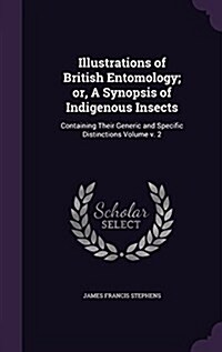 Illustrations of British Entomology; Or, a Synopsis of Indigenous Insects: Containing Their Generic and Specific Distinctions Volume V. 2 (Hardcover)