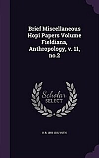 Brief Miscellaneous Hopi Papers Volume Fieldiana, Anthropology, V. 11, No.2 (Hardcover)