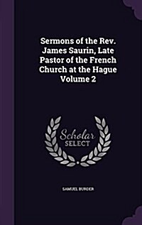 Sermons of the REV. James Saurin, Late Pastor of the French Church at the Hague Volume 2 (Hardcover)