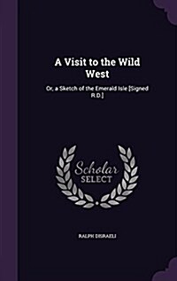 A Visit to the Wild West: Or, a Sketch of the Emerald Isle [Signed R.D.] (Hardcover)