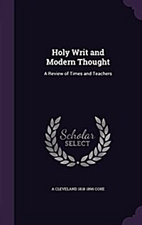 Holy Writ and Modern Thought: A Review of Times and Teachers (Hardcover)