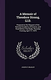 A Memoir of Theodore Strong, LL.D.: Prepared at the Request of the National Academy of Science, and Read Before That Body, Thursday Evening, April 17, (Hardcover)