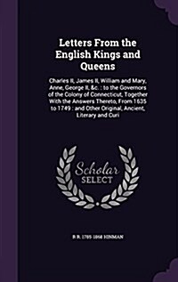 Letters from the English Kings and Queens: Charles II, James II, William and Mary, Anne, George II, &C.: To the Governors of the Colony of Connecticut (Hardcover)