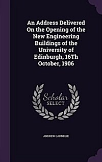 An Address Delivered on the Opening of the New Engineering Buildings of the University of Edinburgh, 16th October, 1906 (Hardcover)