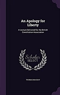 An Apology for Liberty: A Lecture Delivered for the British Constitution Association (Hardcover)