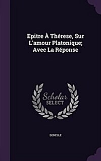 Epitre ?Th?ese, Sur Lamour Platonique; Avec La R?onse (Hardcover)