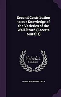 Second Contribution to Our Knowledge of the Varieties of the Wall-Lizard (Lacerta Muralis) (Hardcover)