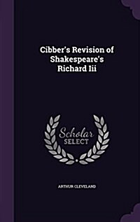Cibbers Revision of Shakespeares Richard III (Hardcover)