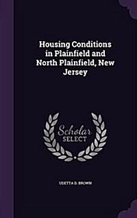 Housing Conditions in Plainfield and North Plainfield, New Jersey (Hardcover)