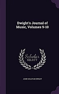 Dwights Journal of Music, Volumes 9-10 (Hardcover)