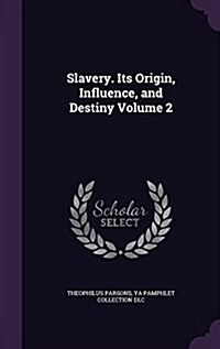 Slavery. Its Origin, Influence, and Destiny Volume 2 (Hardcover)