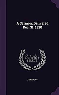 A Sermon, Delivered Dec. 31, 1820 (Hardcover)