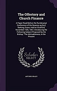 The Offertory and Church Finance: A Paper Read Before the Ruridecanal Conference of the Deanery Op [Sic] Barking, Essex, Held at Stratford, November 1 (Hardcover)