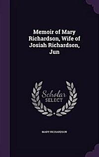 Memoir of Mary Richardson, Wife of Josiah Richardson, Jun (Hardcover)