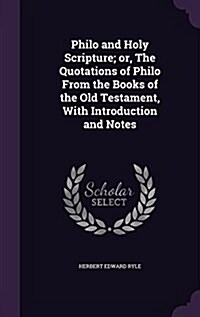 Philo and Holy Scripture; Or, the Quotations of Philo from the Books of the Old Testament, with Introduction and Notes (Hardcover)