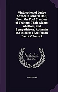 Vindication of Judge Advocate General Holt, from the Foul Slanders of Traitors, Their Aiders, Abettors, and Sympathizers, Acting in the Interest of Je (Hardcover)