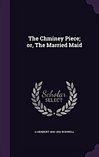 The Chminey Piece; Or, the Married Maid (Hardcover)