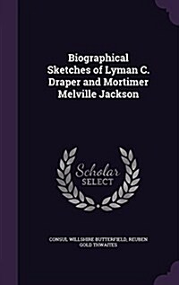 Biographical Sketches of Lyman C. Draper and Mortimer Melville Jackson (Hardcover)