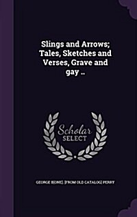 Slings and Arrows; Tales, Sketches and Verses, Grave and Gay .. (Hardcover)