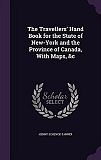 The Travellers Hand Book for the State of New-York and the Province of Canada, with Maps, &C (Hardcover)