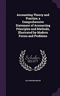 Accounting Theory and Practice; A Comprehensive Statement of Accounting Principles and Methods, Illustrated by Modern Forms and Problems (Hardcover)